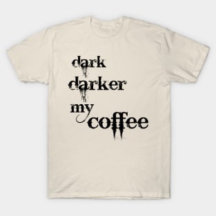 Dark, darker my coffee! T-Shirt